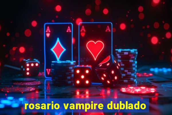 rosario vampire dublado